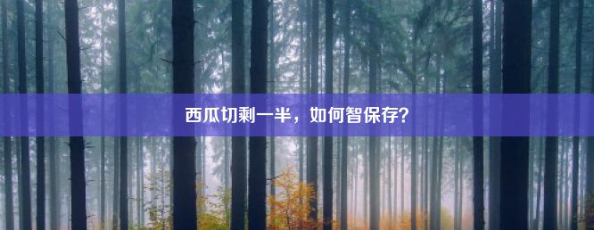 西瓜切剩一半，如何智保存？