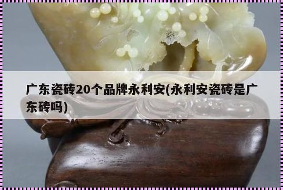 永利安瓷砖排名（瓷砖品牌前五十名瓷砖一二三线品牌汇总）