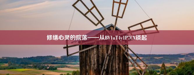 修缮心灵的院落——从BV1uT4y1P7CX谈起